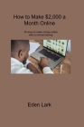 How to Make $2,000 a Month Online: 50 ways to make money online with no formal training By Eden Lark Cover Image