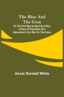 The Blue and the Gray; Or, The Civil War as Seen by a Boy; A Story of Patriotism and Adventure in Our War for the Union By Annie Randall White Cover Image