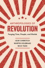 Anthropologies of Revolution: Forging Time, People, and Worlds By Igor Cherstich, Martin Holbraad, Nico Tassi Cover Image