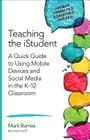 Teaching the Istudent: A Quick Guide to Using Mobile Devices and Social Media in the K-12 Classroom (Corwin Connected Educators) By Mark D. Barnes Cover Image