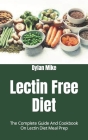 Lectin Free Diet: The Complete Guide And Cookbook On Lectin Diet Meal Prep By Dylan Mike Cover Image