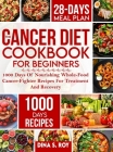 The Cancer Diet Cookbook For Beginners: 1000 Days Of Nourishing Whole-Food Cancer-Fighter Recipes For Treatment And Recovery With 28-Day Meal Plan By Dina S. Roy Cover Image