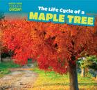 The Life Cycle of a Maple Tree (Watch Them Grow!) Cover Image