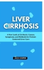 Liver Cirrhosis: A New Look at Cirrhosis: Causes, Symptoms, and Methods for Patient-Centered Liver Care Cover Image