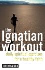 The Ignatian Workout: Daily Exercises for a Healthy Faith By Tim Muldoon Cover Image