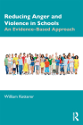 Reducing Anger and Violence in Schools: An Evidence-Based Approach By William Ketterer Cover Image