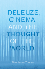 Deleuze, Cinema and the Thought of the World (Plateaus - New Directions in Deleuze Studies) By Allan James Thomas Cover Image