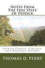 Notes From The Free State Of Patrick: Patrick County, Virginia, and Regional History Volume Two By Thomas D. Perry Cover Image