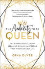 The Audacity to Be Queen: The Unapologetic Art of Dreaming Big and Manifesting Your Most Fabulous Life By Gina DeVee Cover Image