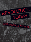 Revolution Today By Susan Buck-Morss Cover Image