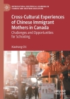 Cross-Cultural Experiences of Chinese Immigrant Mothers in Canada: Challenges and Opportunities for Schooling (Intercultural Reciprocal Learning in Chinese and Western Edu) Cover Image