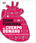 Cómo Funciona el Cuerpo Humano: Guía gráfica de nuestro organismo By DK Cover Image