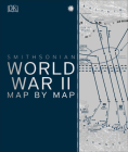 World War II Map by Map (DK History Map by Map) By DK, Smithsonian Institution (Contributions by) Cover Image