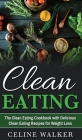 Clean Eating: The Clean Eating Cookbook with Delicious Clean Eating Recipes for Weight Loss Cover Image