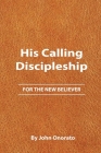 His Calling Discipleship: For the New Believer By John Onorato Cover Image