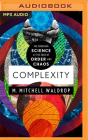 Complexity: The Emerging Science at the Edge of Order and Chaos By M. Mitchell Waldrop, Mikael Naramore (Read by) Cover Image