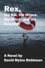 Rex, the Kid, the Whore, the Witch, and the Scientist By David Myles Robinson Cover Image