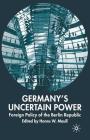 Germany's Uncertain Power: Foreign Policy of the Berlin Republic (New Perspectives in German Political Studies) By H. Maull (Editor) Cover Image