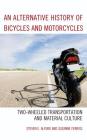 An Alternative History of Bicycles and Motorcycles: Two-Wheeled Transportation and Material Culture By Steven E. Alford, Suzanne Ferriss Cover Image