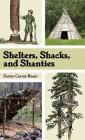 Shelters, Shacks, and Shanties: The Classic Guide to Building Wilderness Shelters (Dover Books on Architecture) By D. C. Beard Cover Image