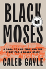 Black Moses: A Saga of Ambition and the Fight for a Black State By Caleb Gayle Cover Image