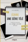 Ecrire une série télé: Toutes les astuces pour rédiger une bible efficace By Karine de Falchi Cover Image