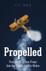 Propelled: True Stories of How Prayer Sets the Supernatural in Motion By T. F. Hays Cover Image