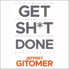 Get Sh*t Done Lib/E: The Ultimate Guide to Productivity, Procrastination, & Profitability Cover Image