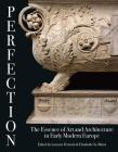 Perfection: The Essence of Art and Architecture in Early Modern Europe By Lorenzo Pericolo (Editor), Elisabeth Oy-Marra (Editor) Cover Image
