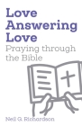 Love Answering Love: Praying through the Bible By Neil G. Richardson Cover Image