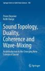Sound Topology, Duality, Coherence and Wave-Mixing: An Introduction to the Emerging New Science of Sound By Pierre Deymier, Keith Runge Cover Image