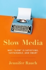 Slow Media: Why Slow Is Satisfying, Sustainable, and Smart By Jennifer Rauch Cover Image