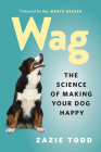 Wag: The Science of Making Your Dog Happy By Zazie Todd, Marty Becker (Foreword by) Cover Image