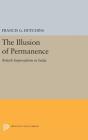 The Illusion of Permanence: British Imperialism in India (Princeton Legacy Library #1912) By Francis G. Hutchins Cover Image