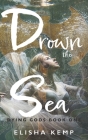 Drown the Sea: Dying Gods Book One By Elisha Kemp Cover Image