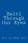 Haiti Through Our Eyes: Mission Trip October 5-12, 2013 By Debby K. Ogle, Rick B. Ogle Cover Image