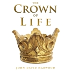The Kingdom Series: The Crown of Life By John David Harwood Cover Image