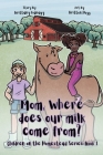 Mom, Where Does Our Milk Come From?: Children on the Homestead Series: Book 1 Cover Image