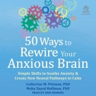 50 Ways to Rewire Your Anxious Brain: Simple Skills to Soothe Anxiety and Create New Neural Pathways to Calm Cover Image