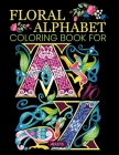 Floral Alphabet Coloring Book For Adults: A-Z Relaxing Coloring Book For Adults beautiful floral letters to unleash your creativity Great Gift For Adu Cover Image