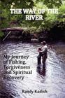 The Way of the River: My Journey of Fishing, Forgiveness and Spiritual Recovery Cover Image