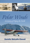 Polar Winds: A Century of Flying the North By Danielle Metcalfe-Chenail Cover Image
