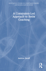 A Constraints-Led Approach to Swim Coaching By Andrew Sheaff Cover Image