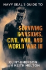 Navy SEAL's Guide to Surviving Invasions, Civil War, and World War III Cover Image