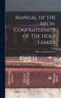 Manual of the Arch-Confraternity of The Holy Family By Jesus Mary and Joseph Cover Image