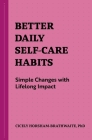 Better Daily Self-Care Habits: Simple Changes with Lifelong Impact (Better Daily Habits) By Cicely Horsham-Brathwaite, PhD Cover Image