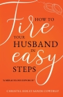 How to Fire Your Husband in Easy Steps - A Miraculous Divorce! By Christel Holst-Sande Cowdrey Cover Image