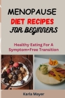 Menopause Diet Recipes for Beginners: Healthy Eating For A Symptom-Free Transition Cover Image
