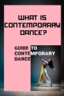 What Is Contemporary Dance?: Guide To Contemporary Dance: Modern Contemporary Dance By Coleen Simpliciano Cover Image