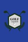 Golf Log Book: Golfing Logbook racking sheets, Yardage Pages To Record and Track You Game Stats, Scorecard Template For Golf lovers, By Divine Stationaries Cover Image